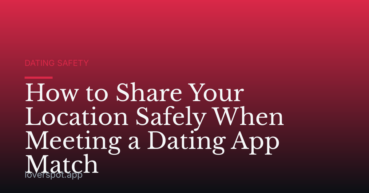 How to Share Your Location Safely When Meeting a Dating App Match
