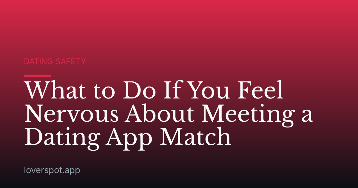 What to Do If You Feel Nervous About Meeting a Dating App Match