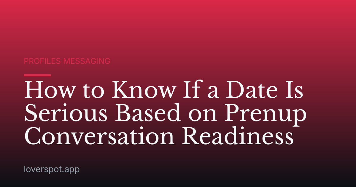 How to Know If a Date Is Serious Based on Prenup Conversation Readiness