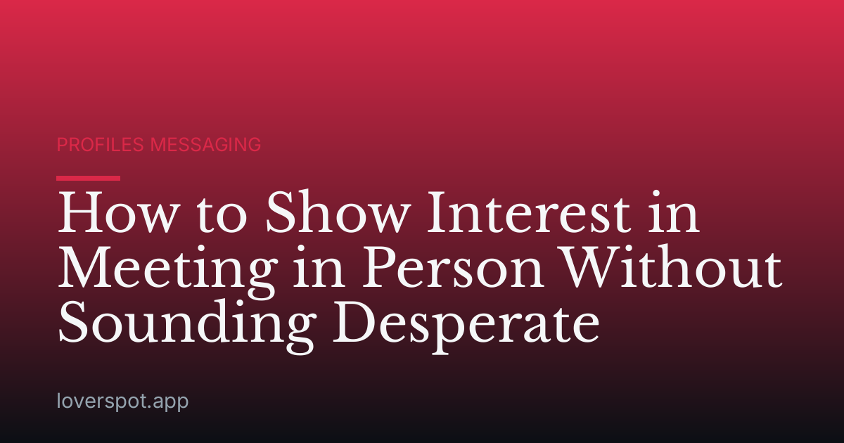 How to Show Interest in Meeting in Person Without Sounding Desperate