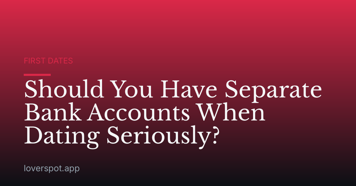 Should You Have Separate Bank Accounts When Dating Seriously?