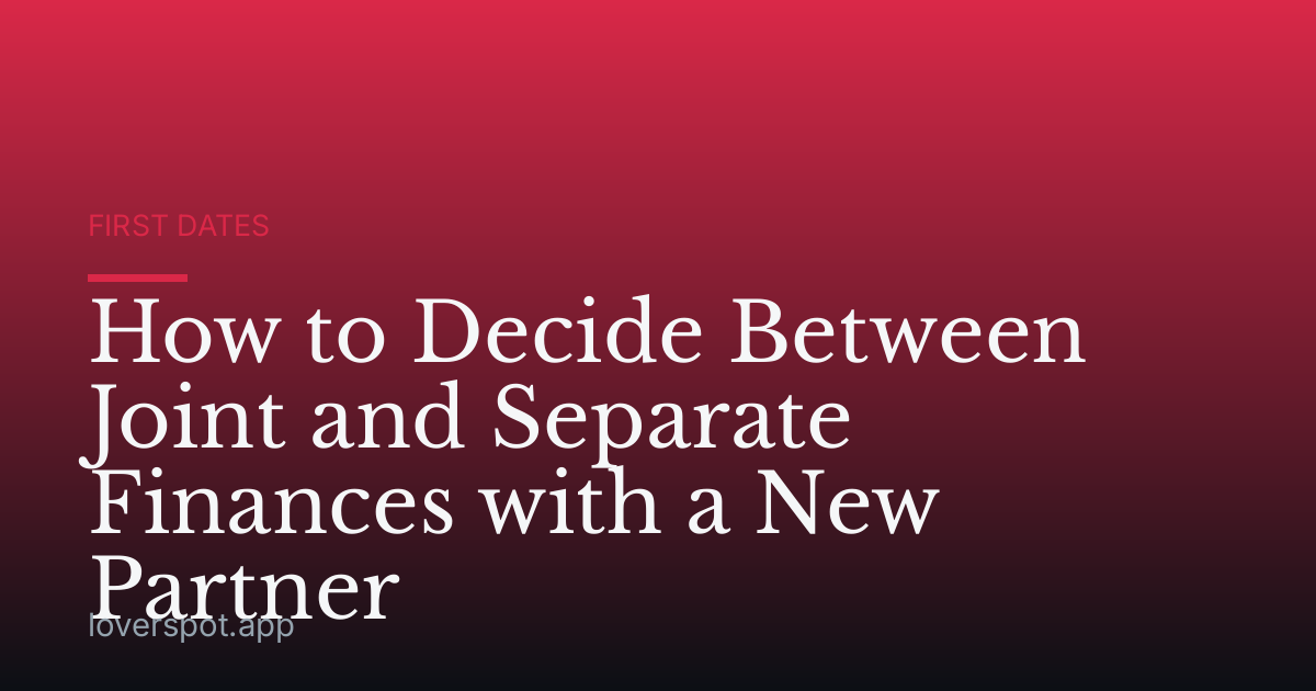 How to Decide Between Joint and Separate Finances with a New Partner