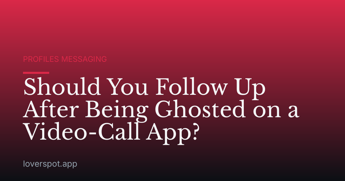 Should You Follow Up After Being Ghosted on a Video-Call App?
