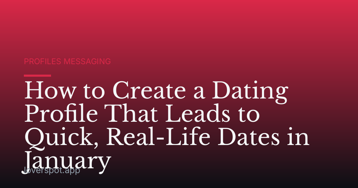 How to Create a Dating Profile That Leads to Quick, Real-Life Dates in January