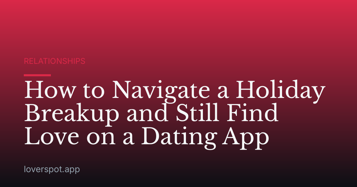 How to Navigate a Holiday Breakup and Still Find Love on a Dating App