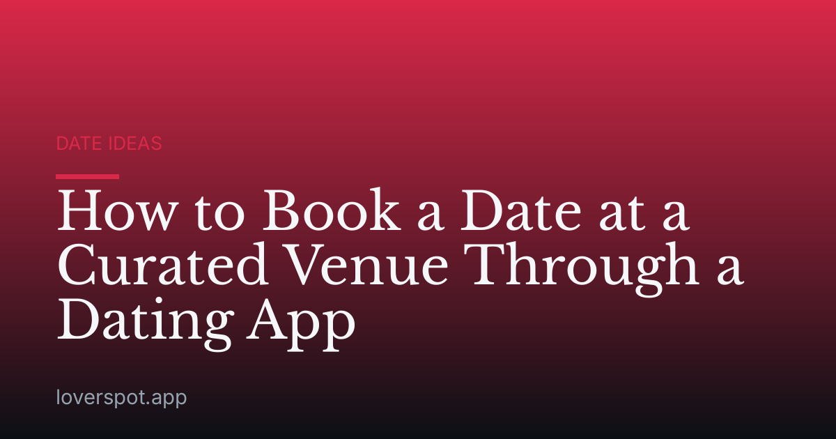 How to Book a Date at a Curated Venue Through a Dating App