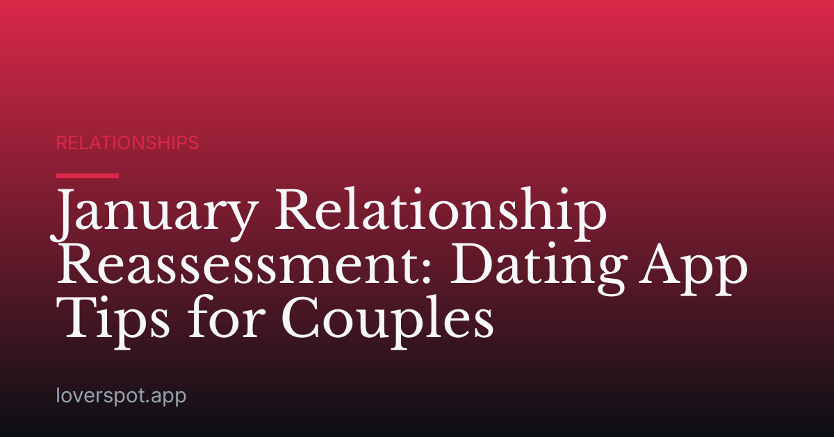 January Relationship Reassessment: Dating App Tips for Couples