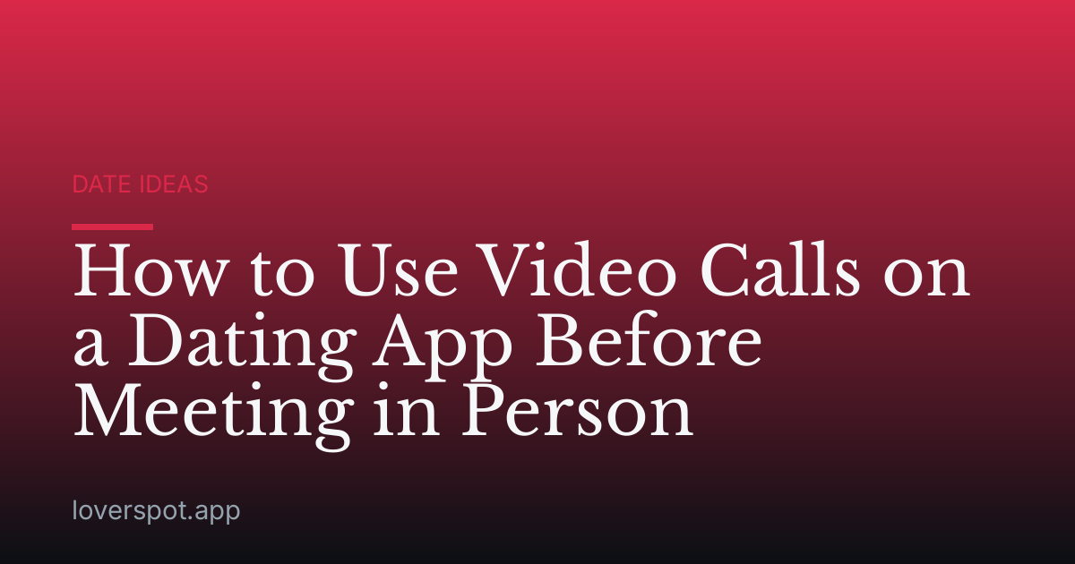 How to Use Video Calls on a Dating App Before Meeting in Person