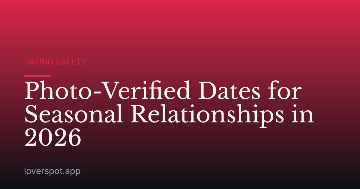 Photo-Verified Dates for Seasonal Relationships in 2026