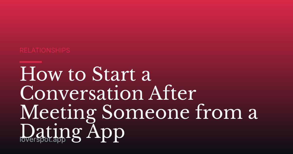 How to Start a Conversation After Meeting Someone from a Dating App