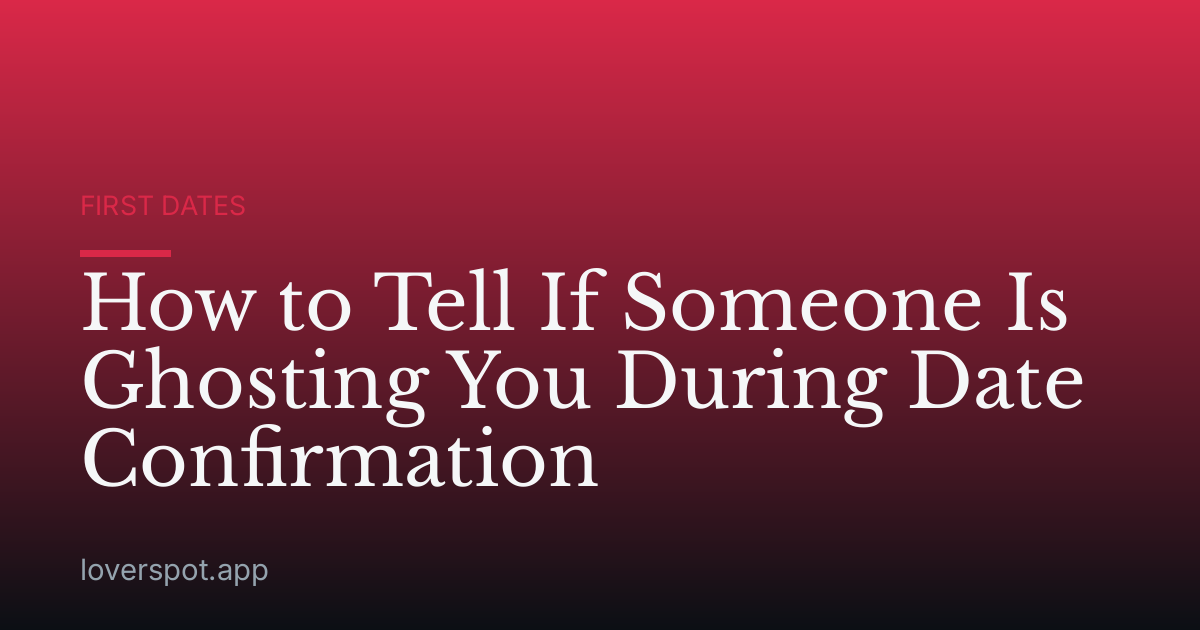 How to Tell If Someone Is Ghosting You During Date Confirmation