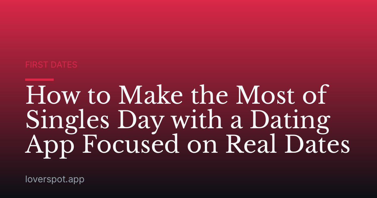 How to Make the Most of Singles Day with a Dating App Focused on Real Dates