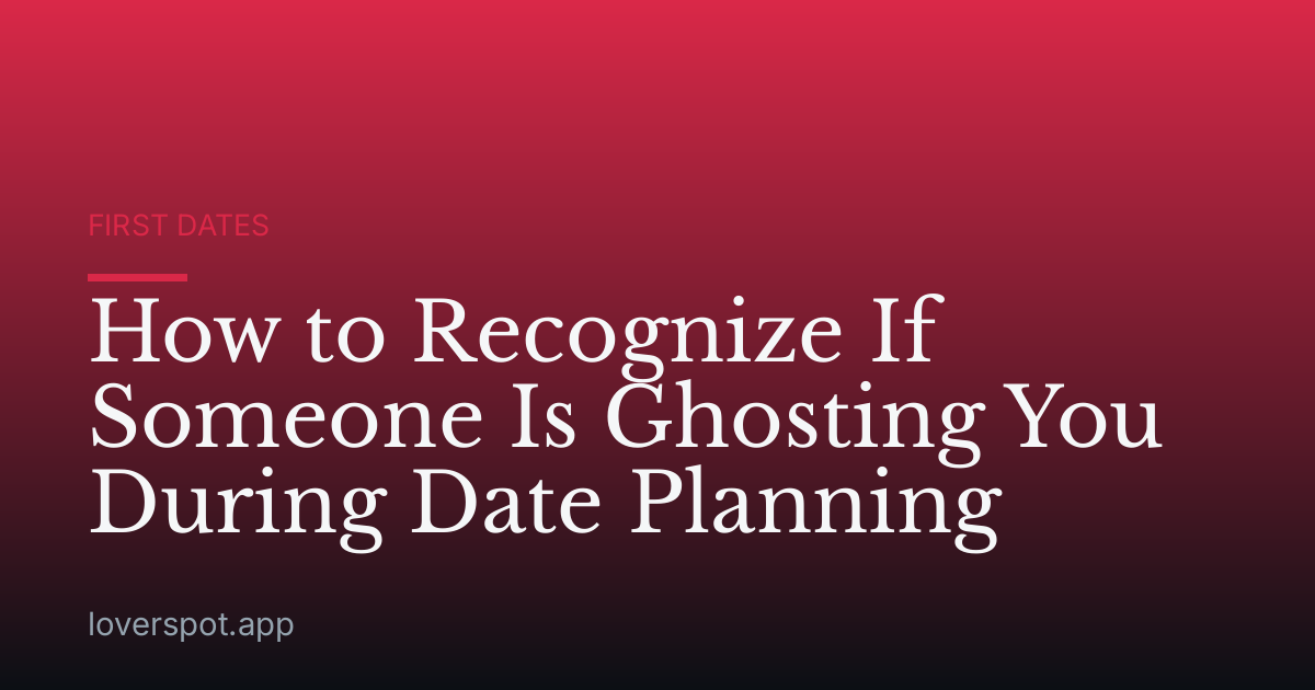 How to Recognize If Someone Is Ghosting You During Date Planning