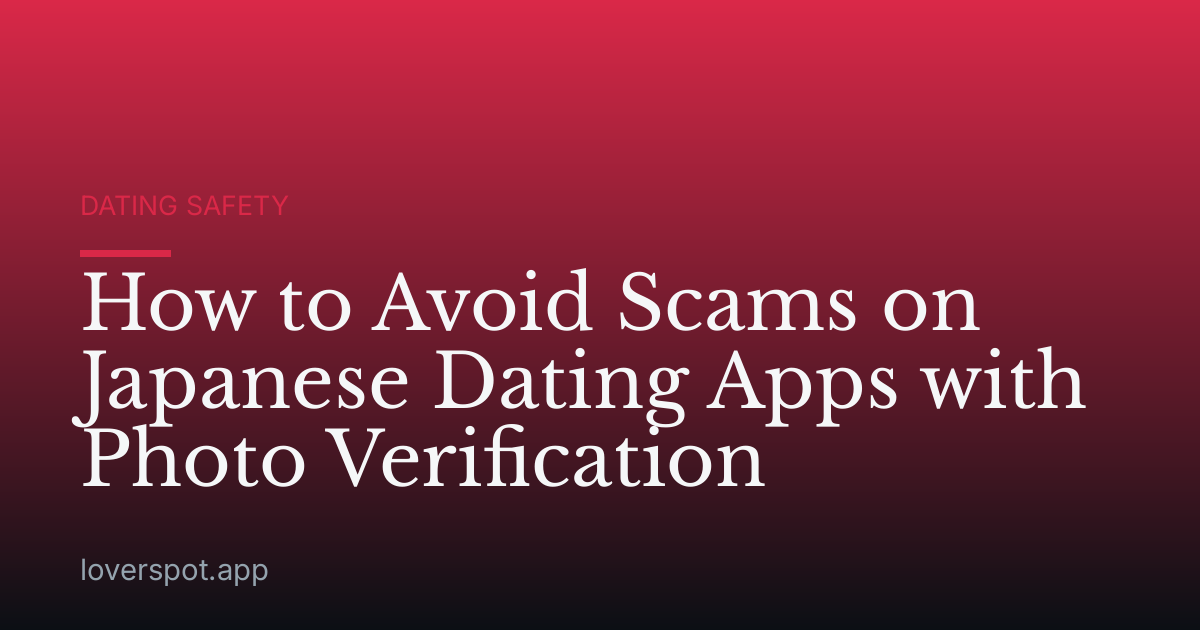 How to Avoid Scams on Japanese Dating Apps with Photo Verification