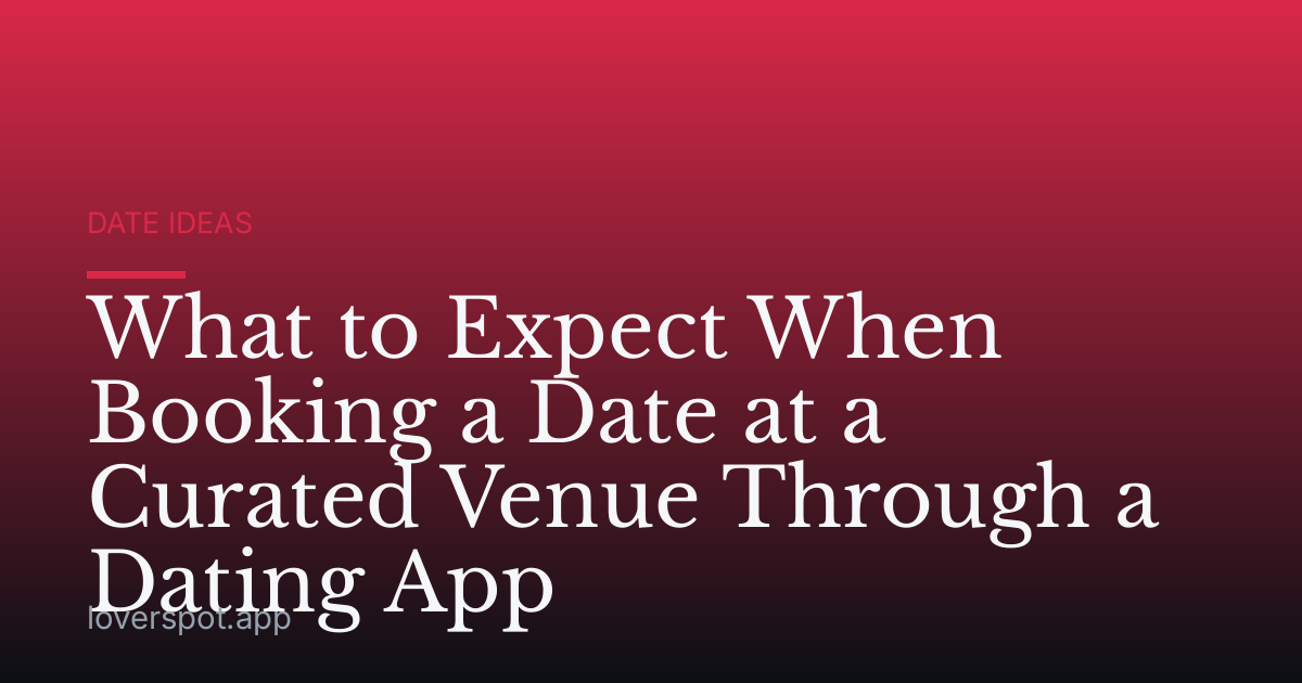 What to Expect When Booking a Date at a Curated Venue Through a Dating App