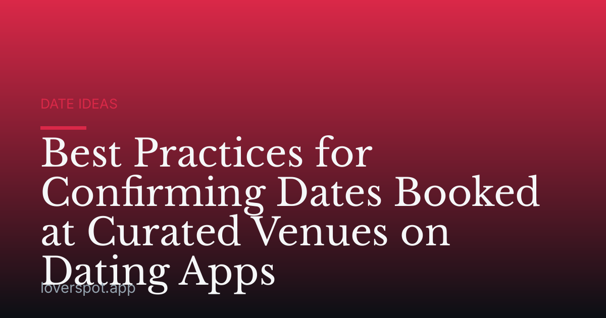 Best Practices for Confirming Dates Booked at Curated Venues on Dating Apps