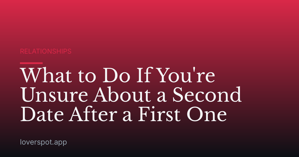 What to Do If You're Unsure About a Second Date After a First One