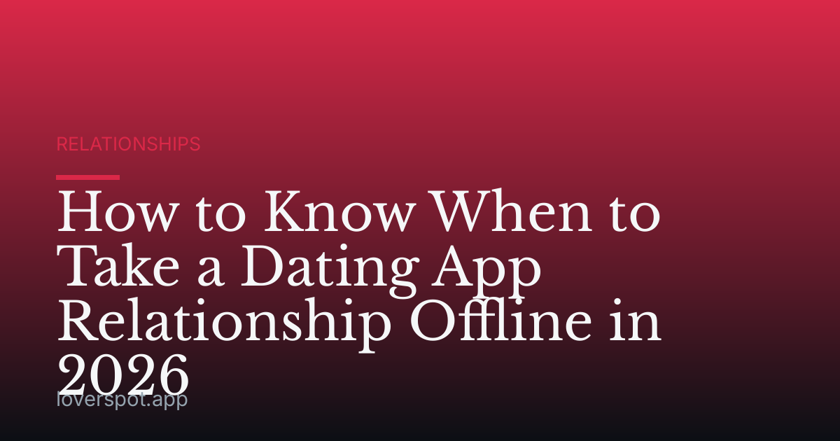 How to Know When to Take a Dating App Relationship Offline in 2026