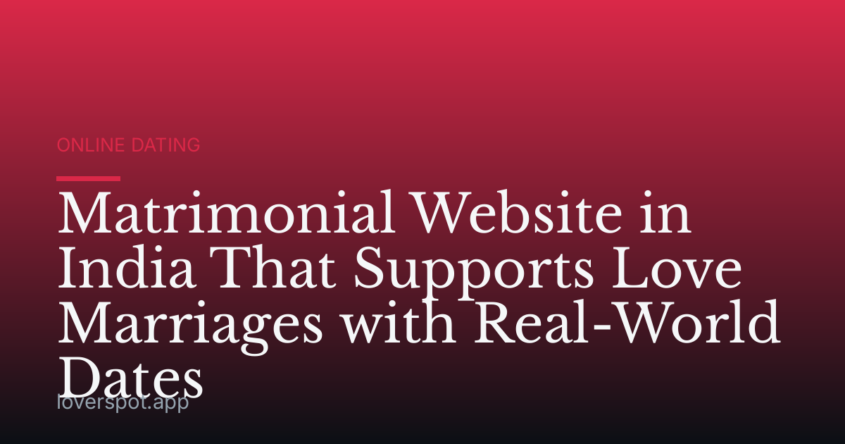 Matrimonial Website in India That Supports Love Marriages with Real-World Dates
