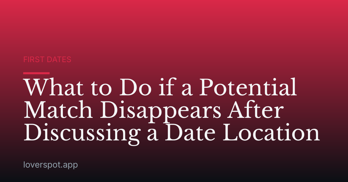 What to Do if a Potential Match Disappears After Discussing a Date Location