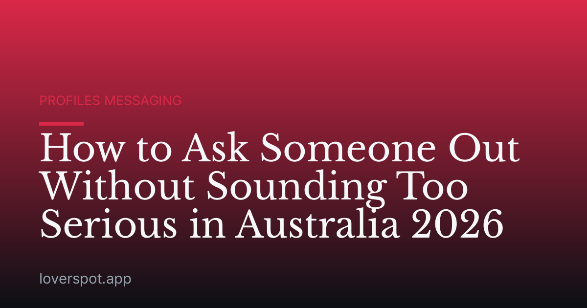 How to Ask Someone Out Without Sounding Too Serious in Australia 2026