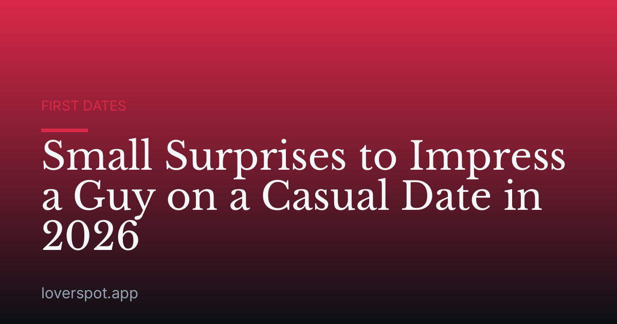 Small Surprises to Impress a Guy on a Casual Date in 2026