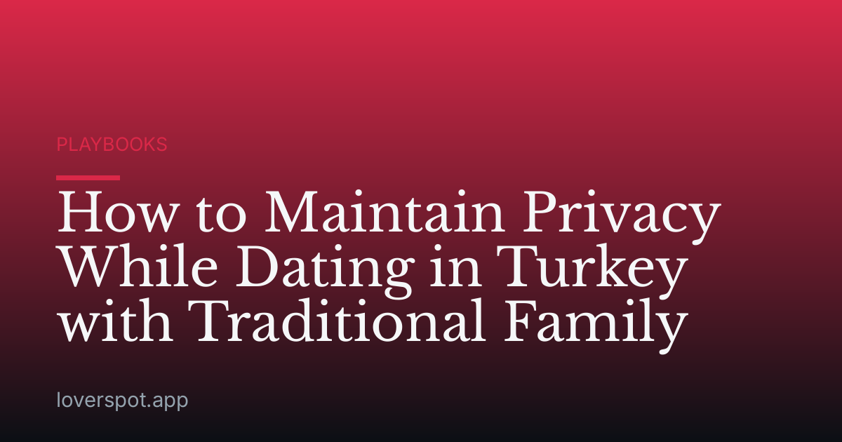 How to Maintain Privacy While Dating in Turkey with Traditional Family