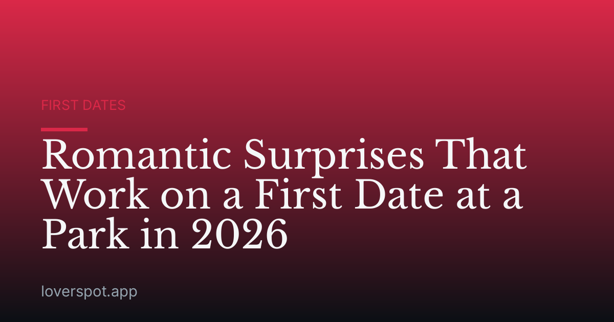Romantic Surprises That Work on a First Date at a Park in 2026