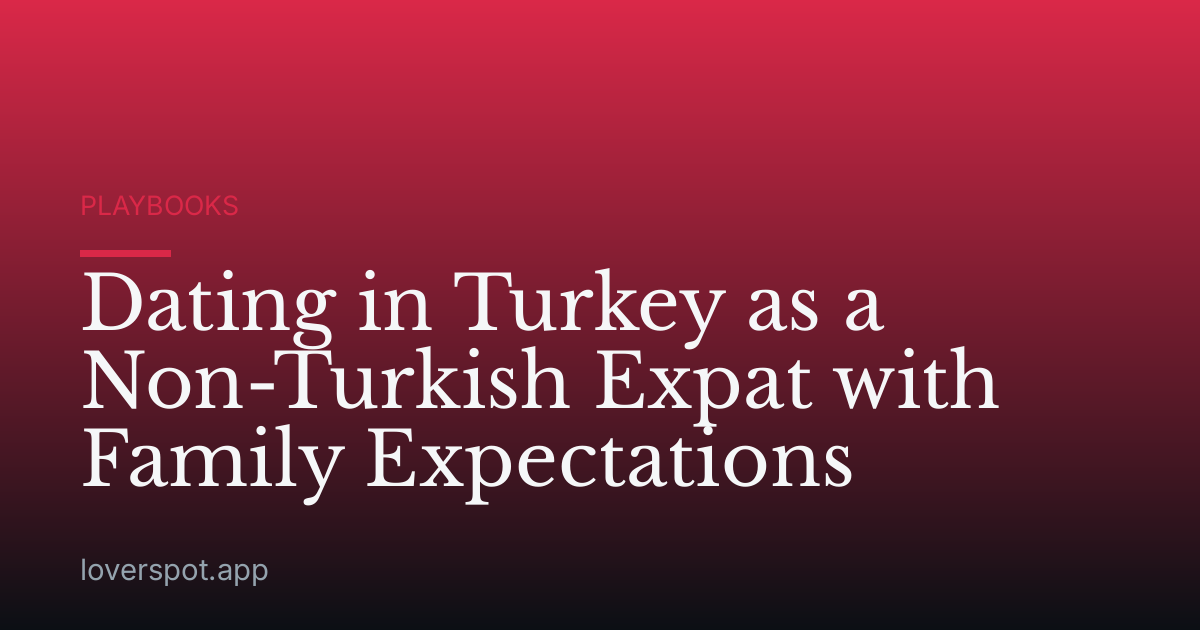 Dating in Turkey as a Non-Turkish Expat with Family Expectations