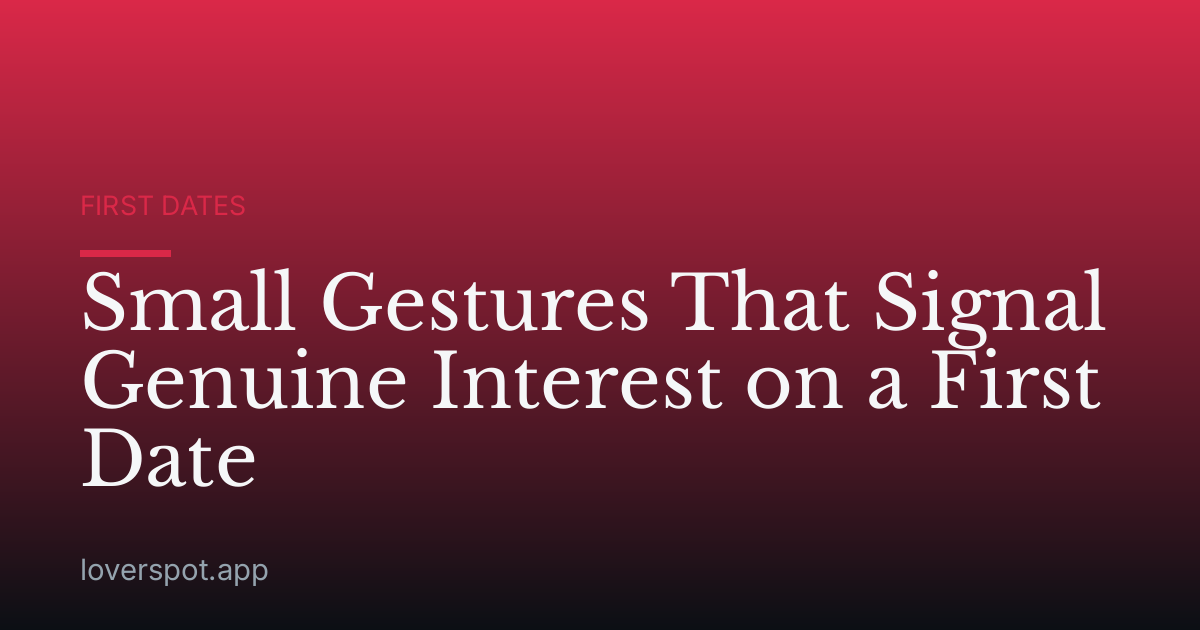 Small Gestures That Signal Genuine Interest on a First Date