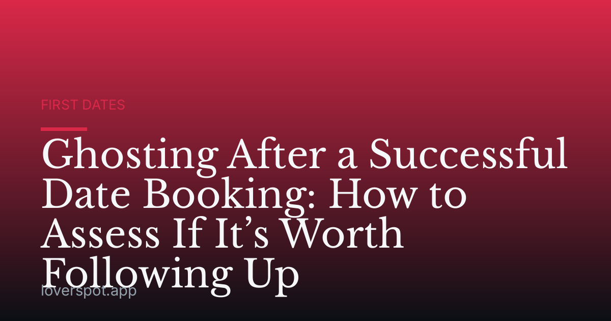 Ghosting After a Successful Date Booking: How to Assess If It’s Worth Following Up