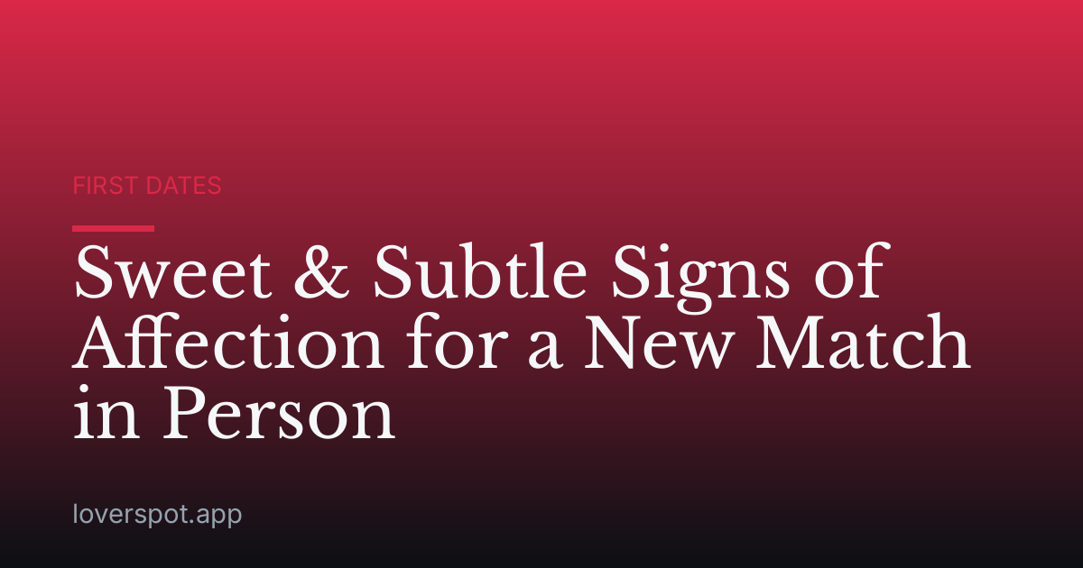Sweet & Subtle Signs of Affection for a New Match in Person