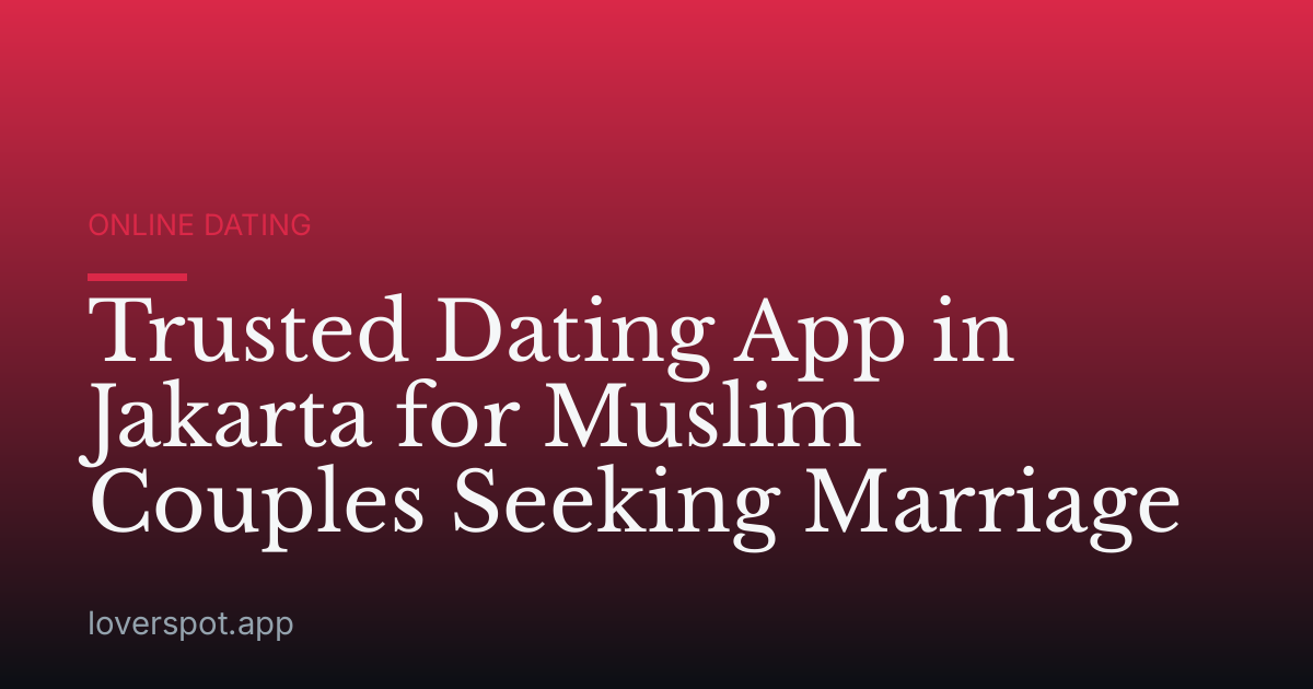 Trusted Dating App in Jakarta for Muslim Couples Seeking Marriage