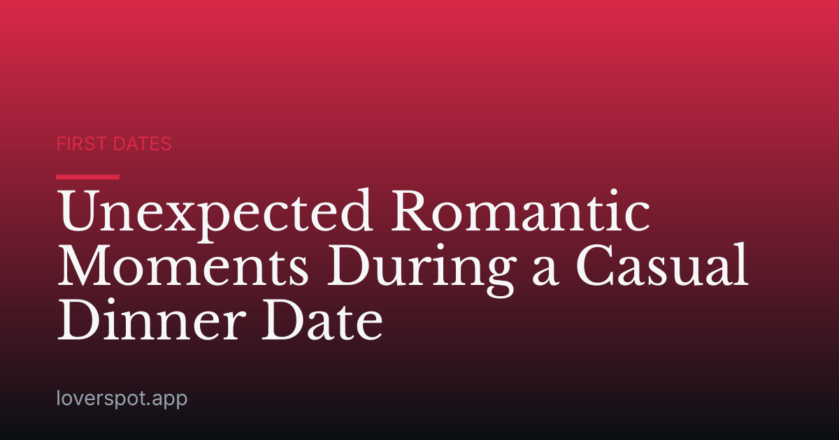 Unexpected Romantic Moments During a Casual Dinner Date