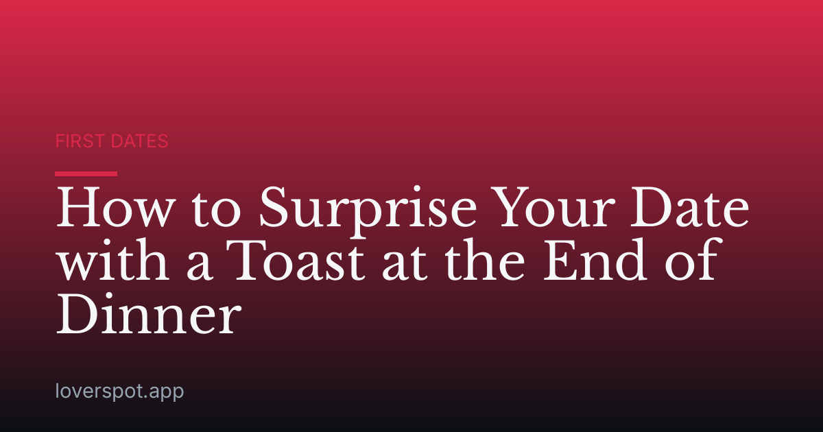 How to Surprise Your Date with a Toast at the End of Dinner