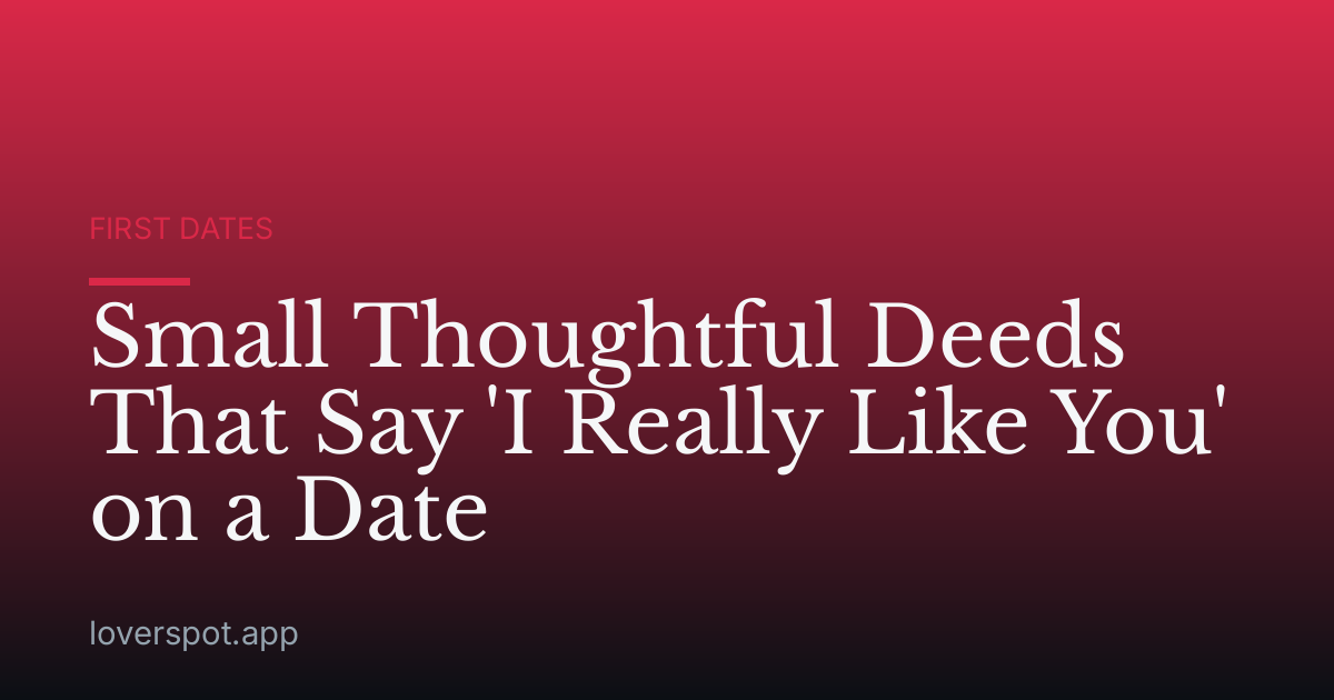 Small Thoughtful Deeds That Say 'I Really Like You' on a Date