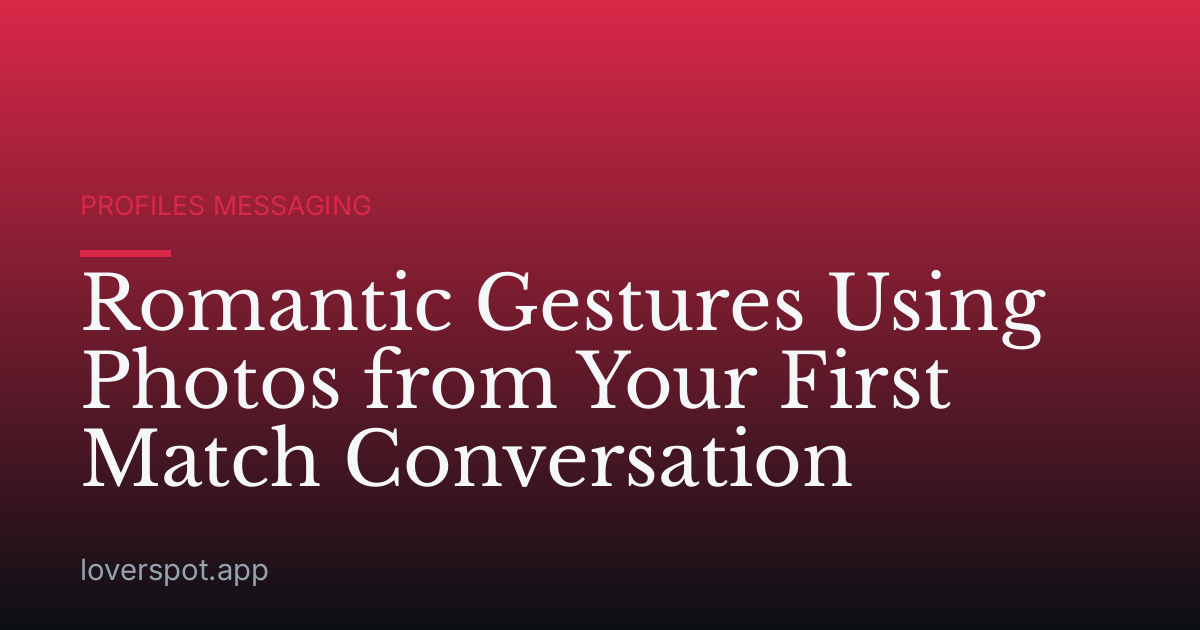 Romantic Gestures Using Photos from Your First Match Conversation