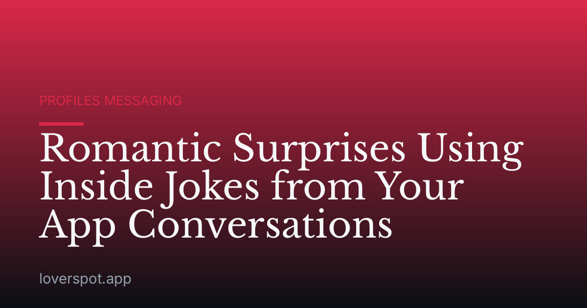 Romantic Surprises Using Inside Jokes from Your App Conversations