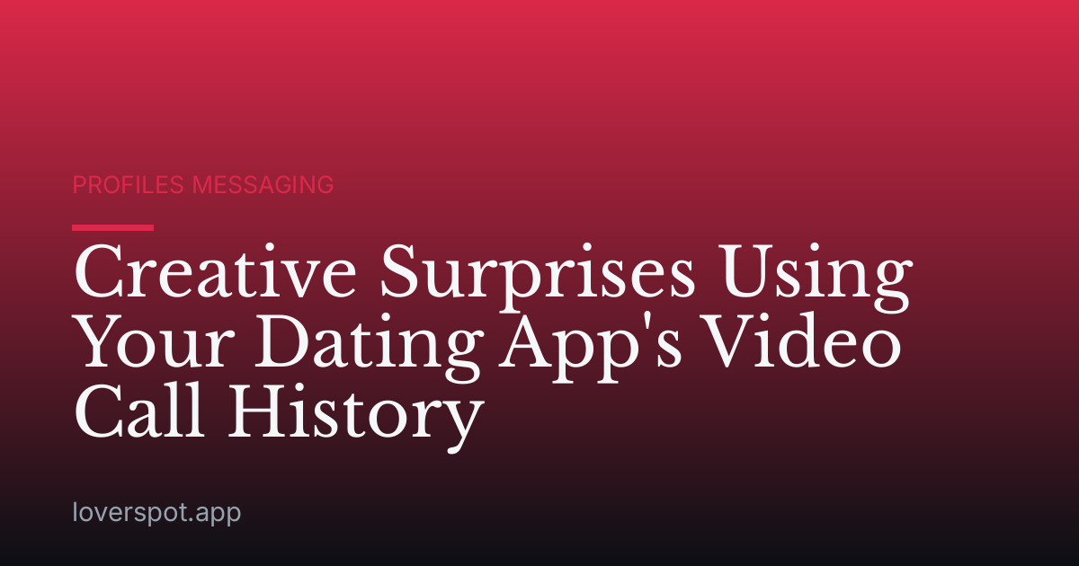 Creative Surprises Using Your Dating App's Video Call History