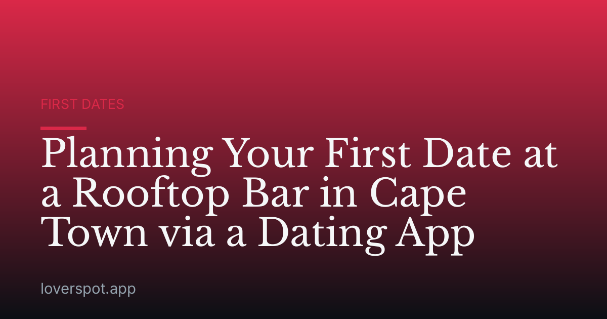 Planning Your First Date at a Rooftop Bar in Cape Town via a Dating App