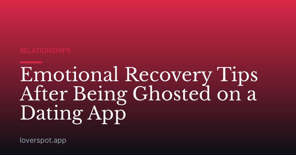 Emotional Recovery Tips After Being Ghosted on a Dating App