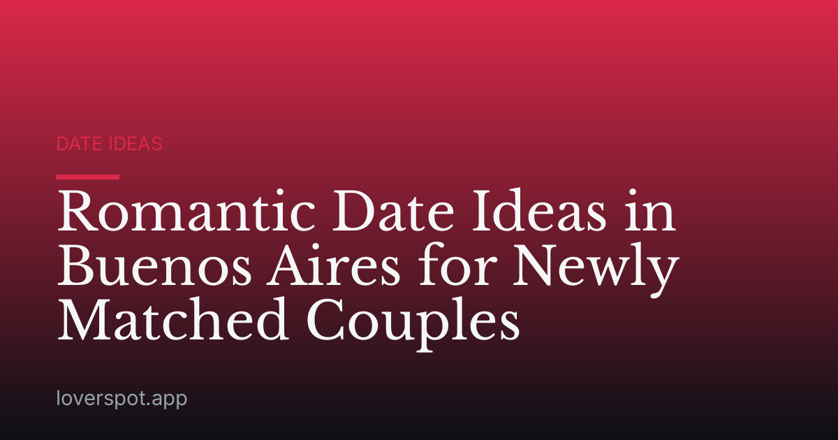 Romantic Date Ideas in Buenos Aires for Newly Matched Couples
