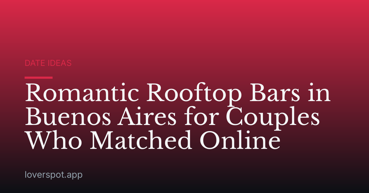 Romantic Rooftop Bars in Buenos Aires for Couples Who Matched Online