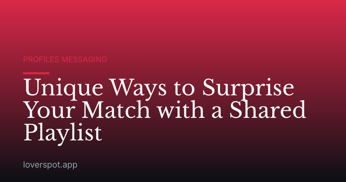 Unique Ways to Surprise Your Match with a Shared Playlist