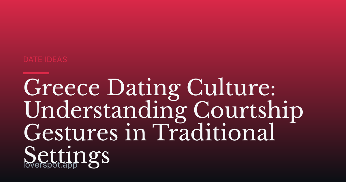 Greece Dating Culture: Understanding Courtship Gestures in Traditional Settings