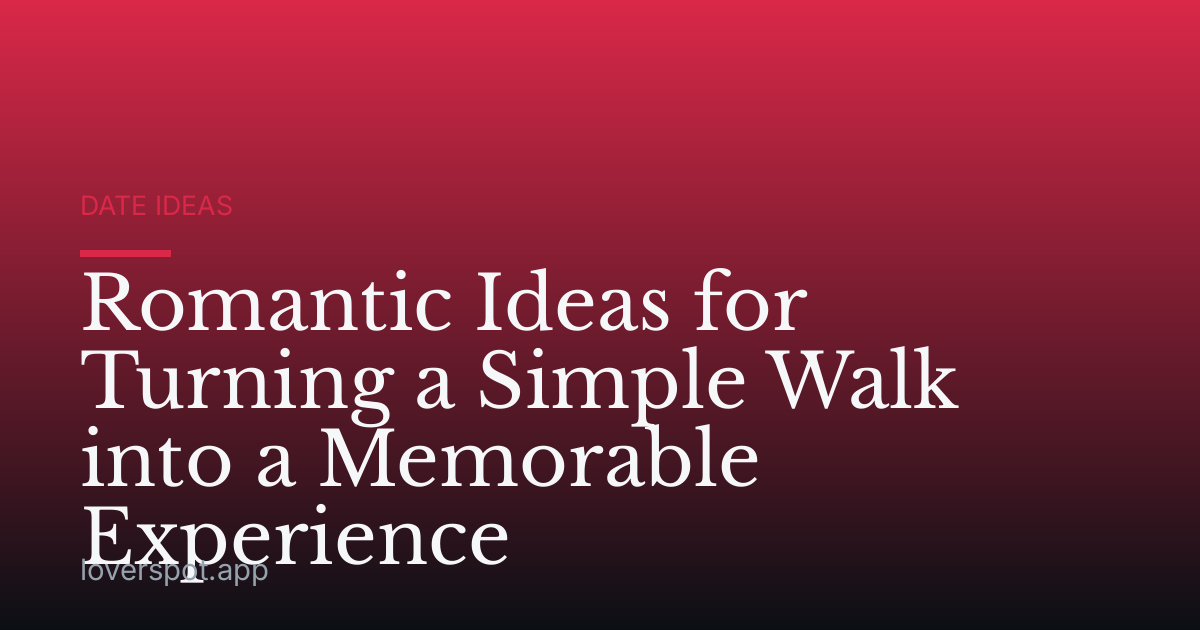 Romantic Ideas for Turning a Simple Walk into a Memorable Experience