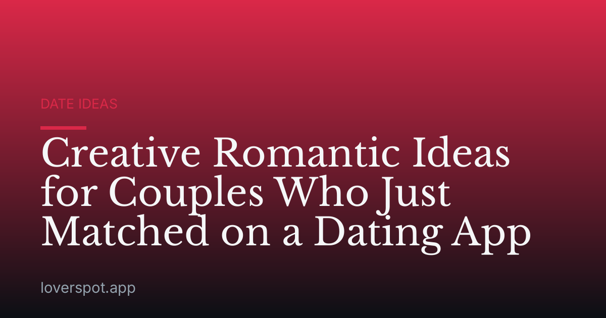 Creative Romantic Ideas for Couples Who Just Matched on a Dating App