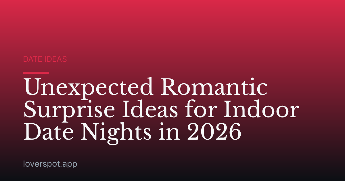 Unexpected Romantic Surprise Ideas for Indoor Date Nights in 2026