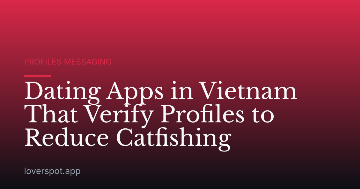 Dating Apps in Vietnam That Verify Profiles to Reduce Catfishing