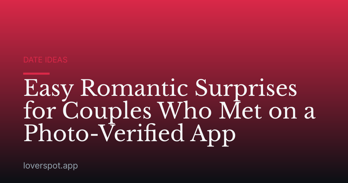 Easy Romantic Surprises for Couples Who Met on a Photo-Verified App